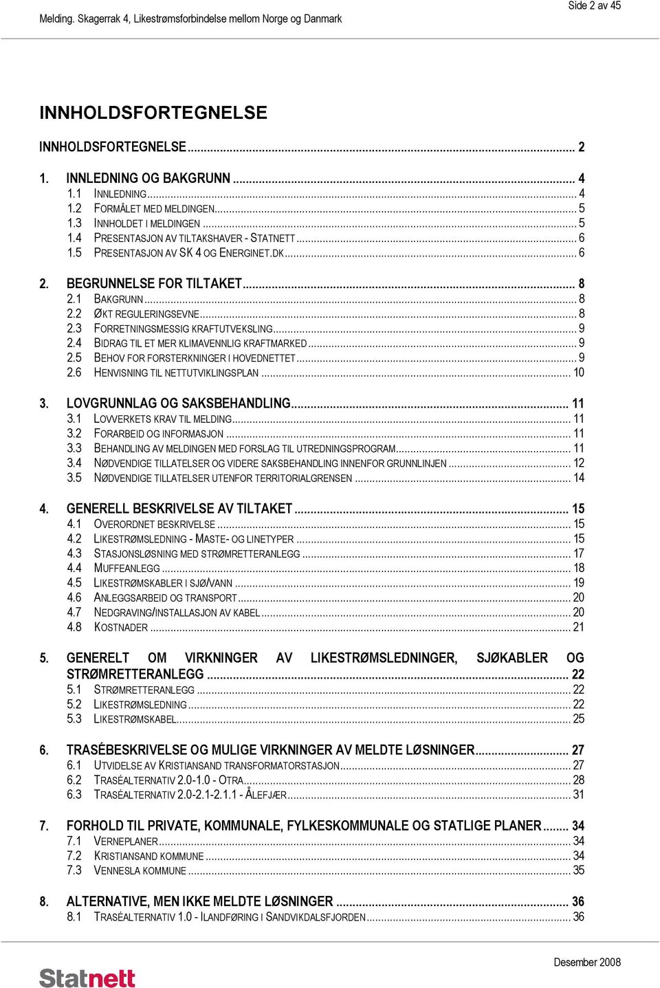 4 BIDRAG TIL ET MER KLIMAVENNLIG KRAFTMARKED... 9 2.5 BEHOV FOR FORSTERKNINGER I HOVEDNETTET... 9 2.6 HENVISNING TIL NETTUTVIKLINGSPLAN... 10 3. LOVGRUNNLAG OG SAKSBEHANDLING... 11 3.