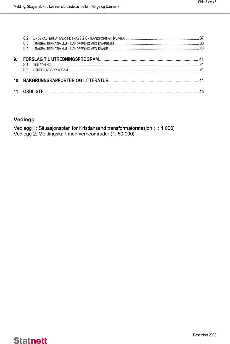 FORSLAG TIL UTREDNINGSPROGRAM... 41 9.1 INNLEDNING... 41 9.2 UTREDNINGSPROGRAM... 41 10.