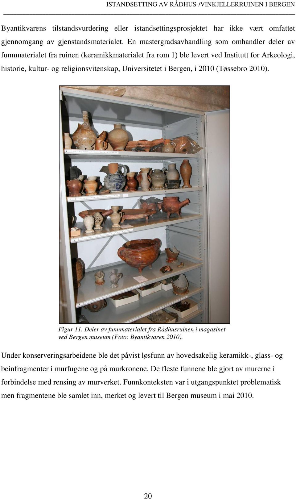 i Bergen, i 2010 (Tøssebro 2010). Figur 11. Deler av funnmaterialet fra Rådhusruinen i magasinet ved Bergen museum (Foto: Byantikvaren 2010).