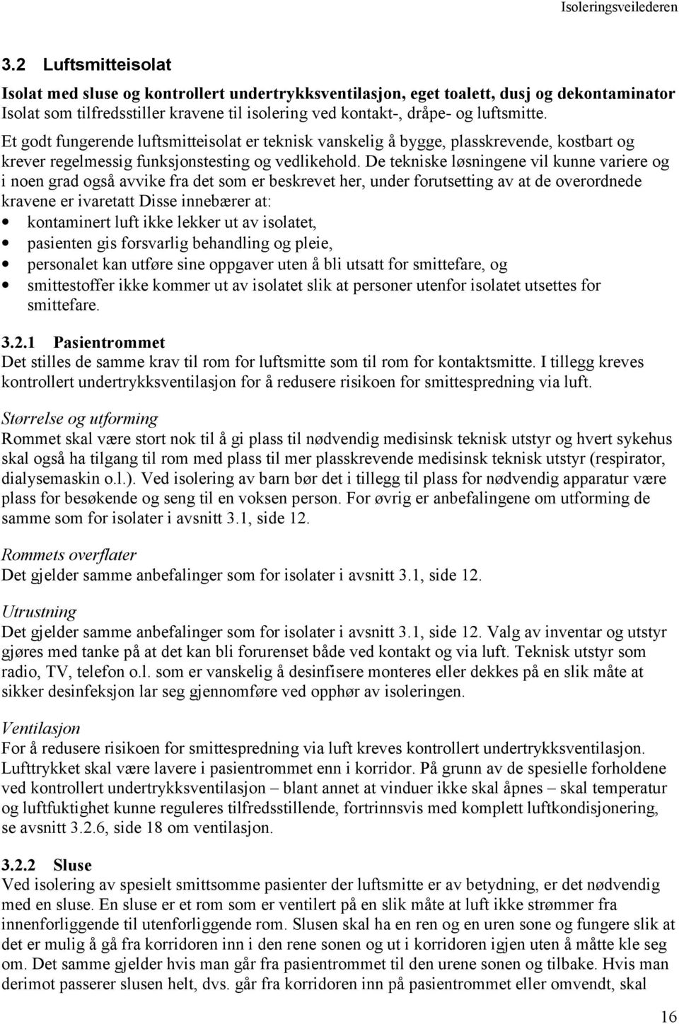 De tekniske løsningene vil kunne variere og i noen grad også avvike fra det som er beskrevet her, under forutsetting av at de overordnede kravene er ivaretatt Disse innebærer at: kontaminert luft