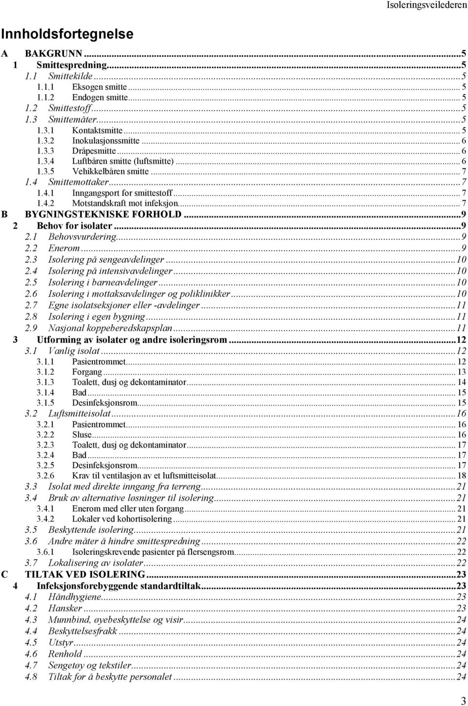 .. 7 B BYGNINGSTEKNISKE FORHOLD...9 2 Behov for isolater...9 2.1 Behovsvurdering...9 2.2 Enerom...9 2.3 Isolering på sengeavdelinger...10 2.4 Isolering på intensivavdelinger...10 2.5 Isolering i barneavdelinger.