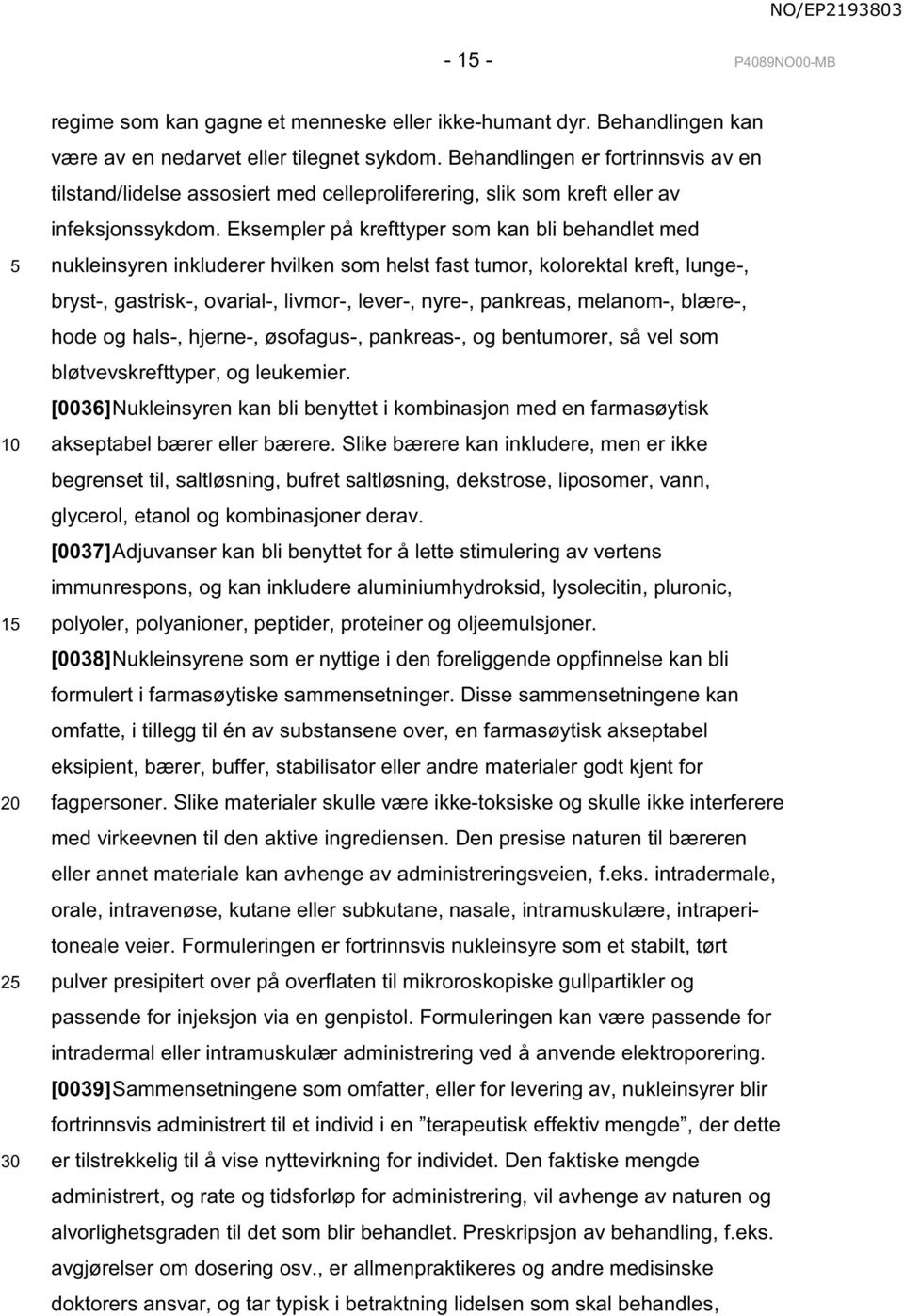 Eksempler på krefttyper som kan bli behandlet med nukleinsyren inkluderer hvilken som helst fast tumor, kolorektal kreft, lunge-, bryst-, gastrisk-, ovarial-, livmor-, lever-, nyre-, pankreas,