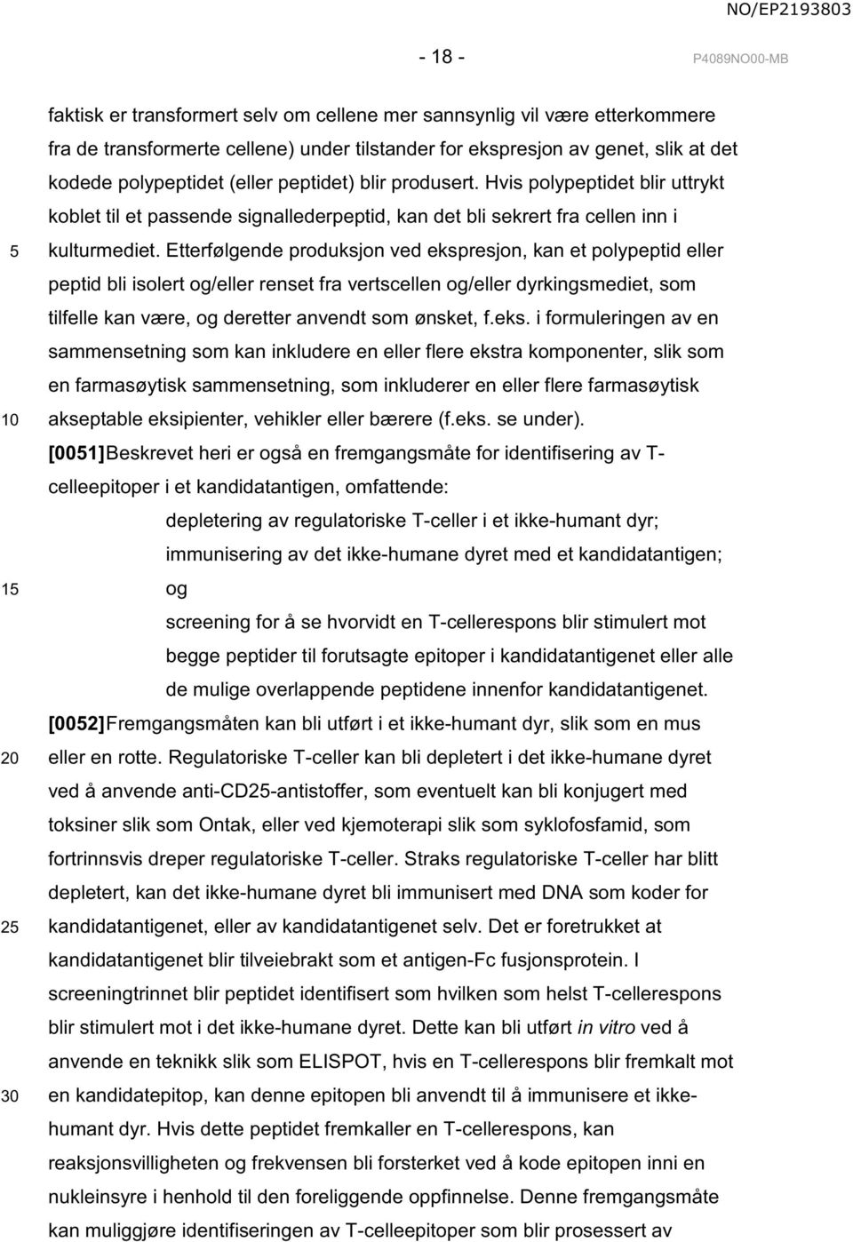 Etterfølgende produksjon ved ekspresjon, kan et polypeptid eller peptid bli isolert og/eller renset fra vertscellen og/eller dyrkingsmediet, som tilfelle kan være, og deretter anvendt som ønsket, f.