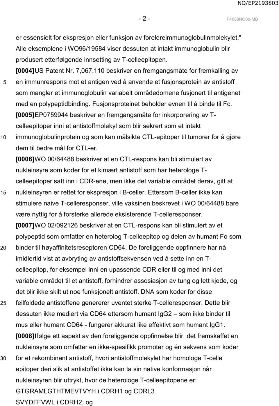 7,067,110 beskriver en fremgangsmåte for fremkalling av en immunrespons mot et antigen ved å anvende et fusjonsprotein av antistoff som mangler et immunoglobulin variabelt områdedomene fusjonert til