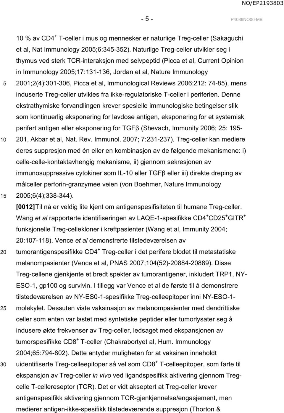 Picca et al, Immunological Reviews 2006;212: 74-85), mens induserte Treg-celler utvikles fra ikke-regulatoriske T-celler i periferien.