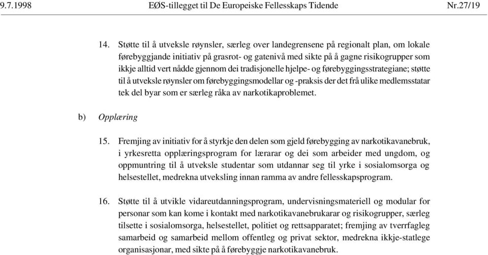 gjennom dei tradisjonelle hjelpe- og førebyggingsstrategiane; støtte til å utveksle røynsler om førebyggingsmodellar og -praksis der det frå ulike medlemsstatar tek del byar som er særleg råka av