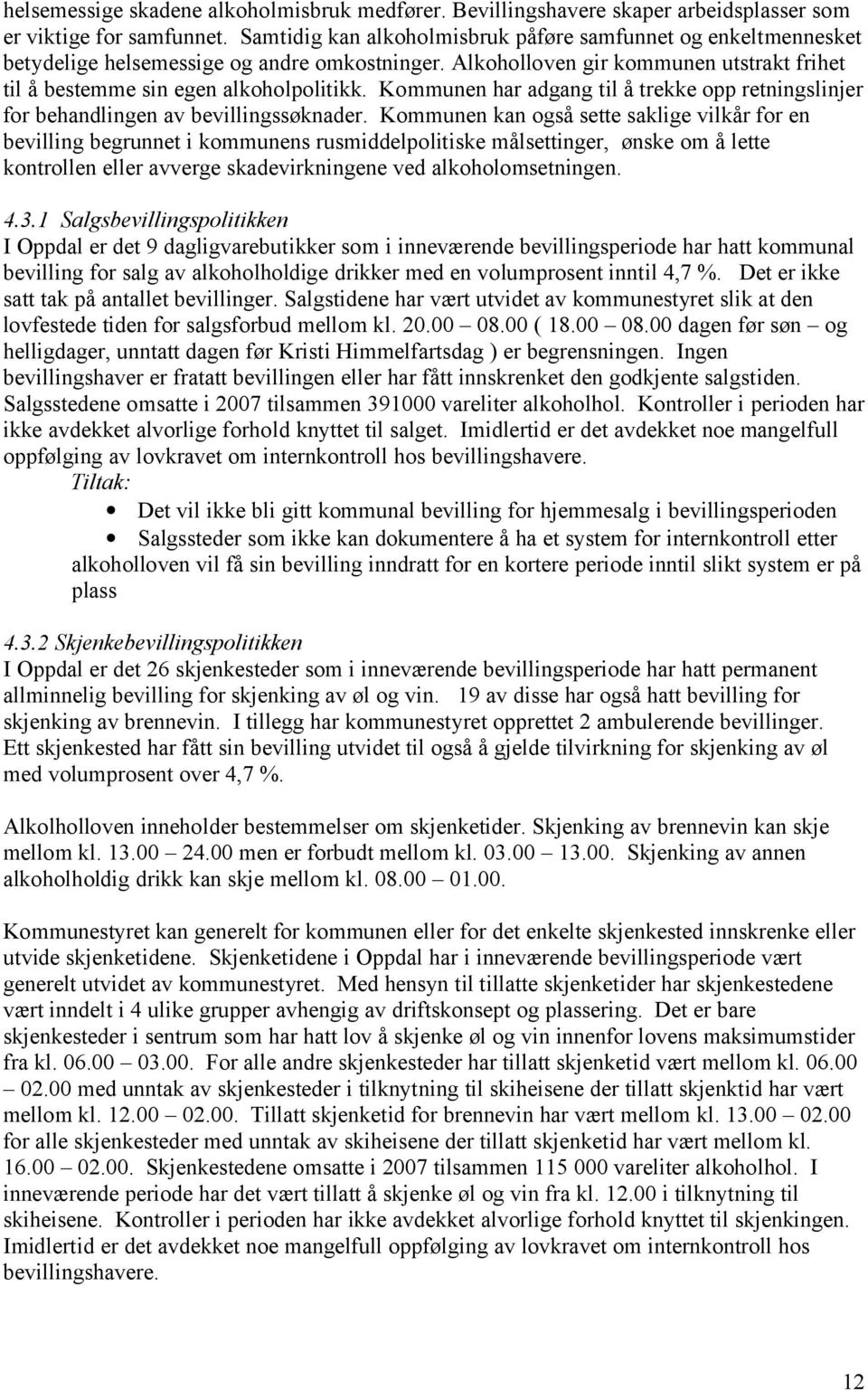 Kommunen har adgang til å trekke opp retningslinjer for behandlingen av bevillingssøknader.