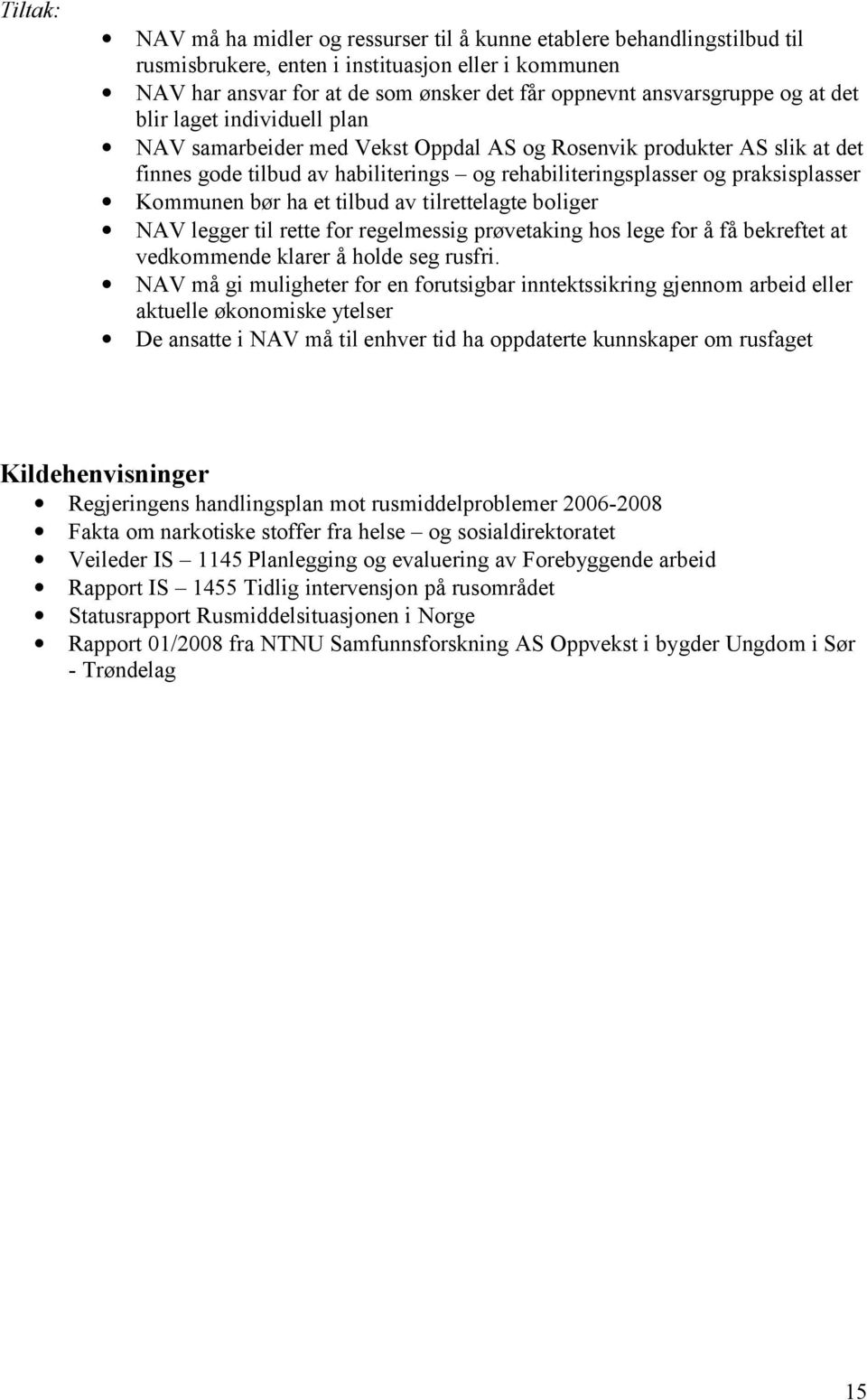 ha et tilbud av tilrettelagte boliger NAV legger til rette for regelmessig prøvetaking hos lege for å få bekreftet at vedkommende klarer å holde seg rusfri.