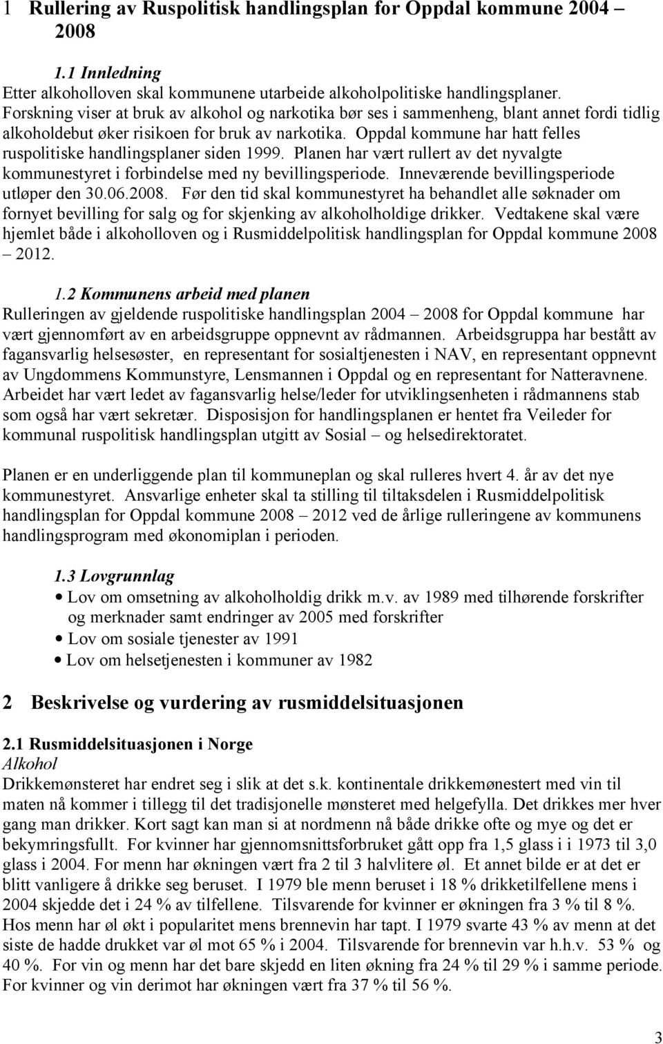 Oppdal kommune har hatt felles ruspolitiske handlingsplaner siden 1999. Planen har vært rullert av det nyvalgte kommunestyret i forbindelse med ny bevillingsperiode.