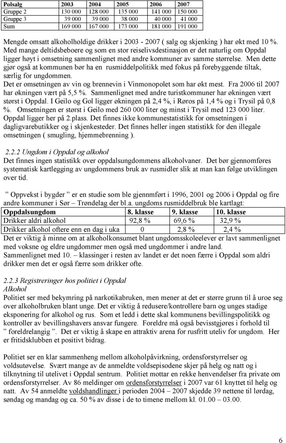 Med mange deltidsbeboere og som en stor reiselivsdestinasjon er det naturlig om Oppdal ligger høyt i omsetning sammenlignet med andre kommuner av samme størrelse.