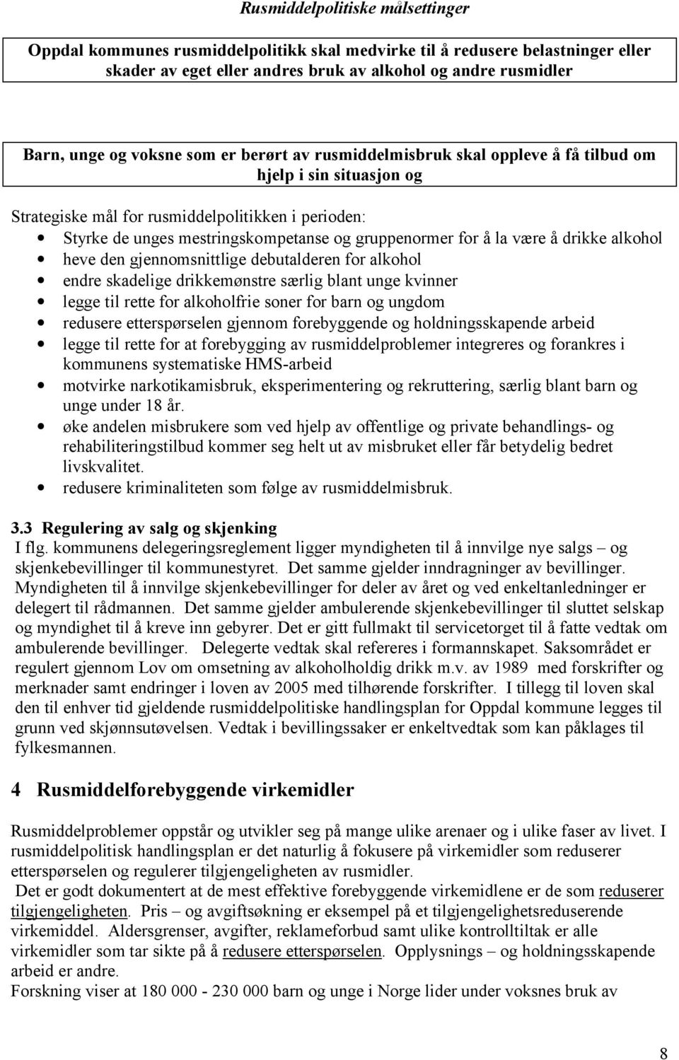 være å drikke alkohol heve den gjennomsnittlige debutalderen for alkohol endre skadelige drikkemønstre særlig blant unge kvinner legge til rette for alkoholfrie soner for barn og ungdom redusere