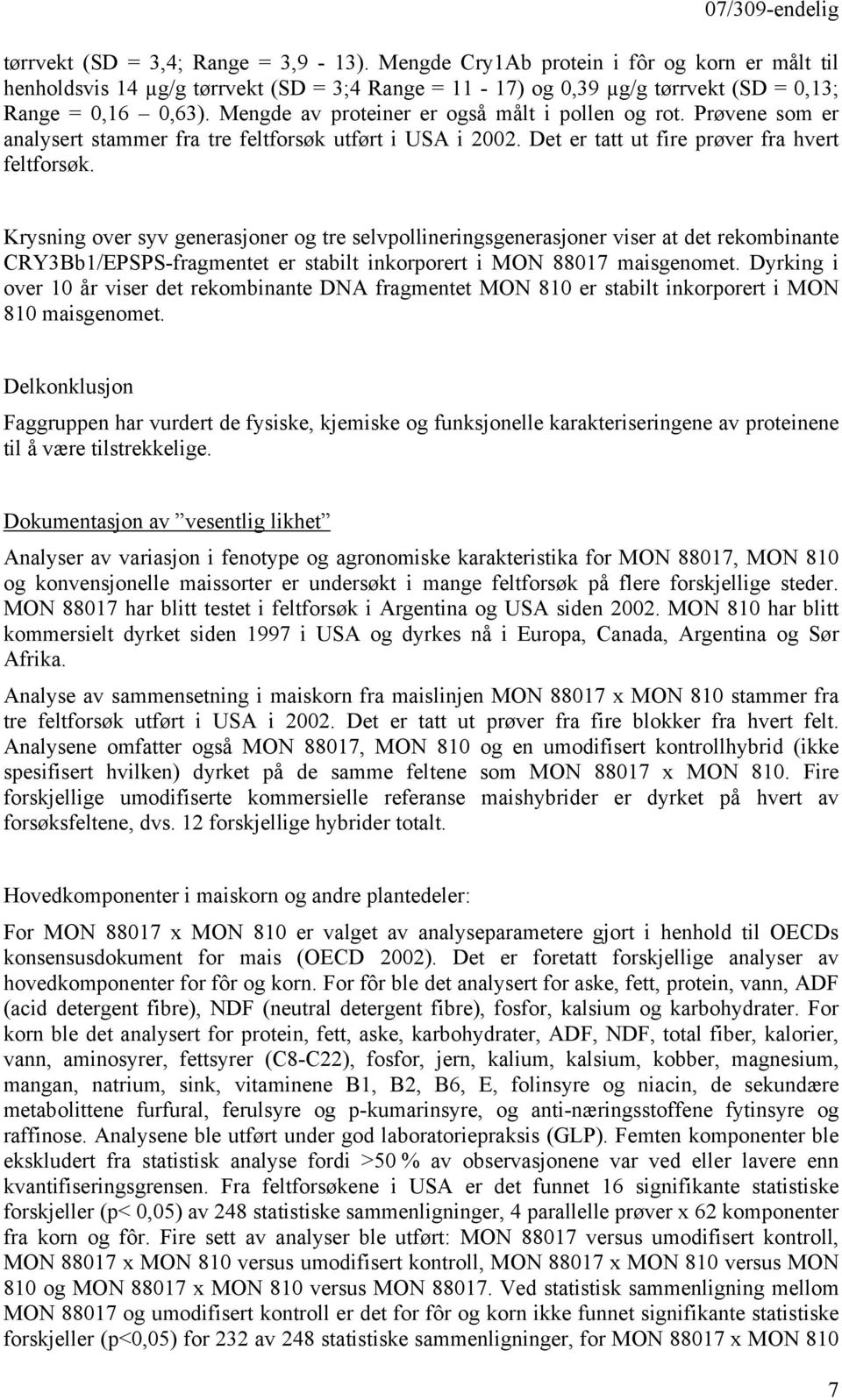 Krysning over syv generasjoner og tre selvpollineringsgenerasjoner viser at det rekombinante CRY3Bb1/EPSPS-fragmentet er stabilt inkorporert i MON 88017 maisgenomet.