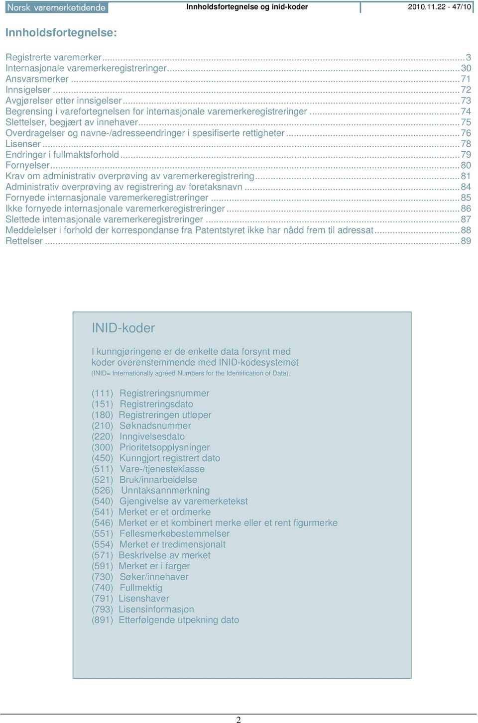 .. 75 Overdragelser og navne-/adresseendringer i spesifiserte rettigheter... 76 Lisenser... 78 Endringer i fullmaktsforhold... 79 Fornyelser.