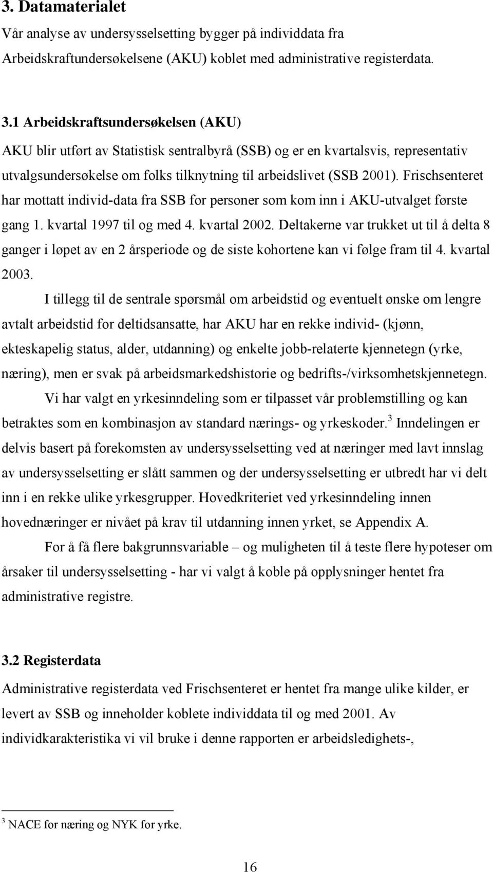 Frischsenteret har mottatt individ-data fra SSB for personer som kom inn i AKU-utvalget første gang 1. kvartal 1997 til og med 4. kvartal 2002.