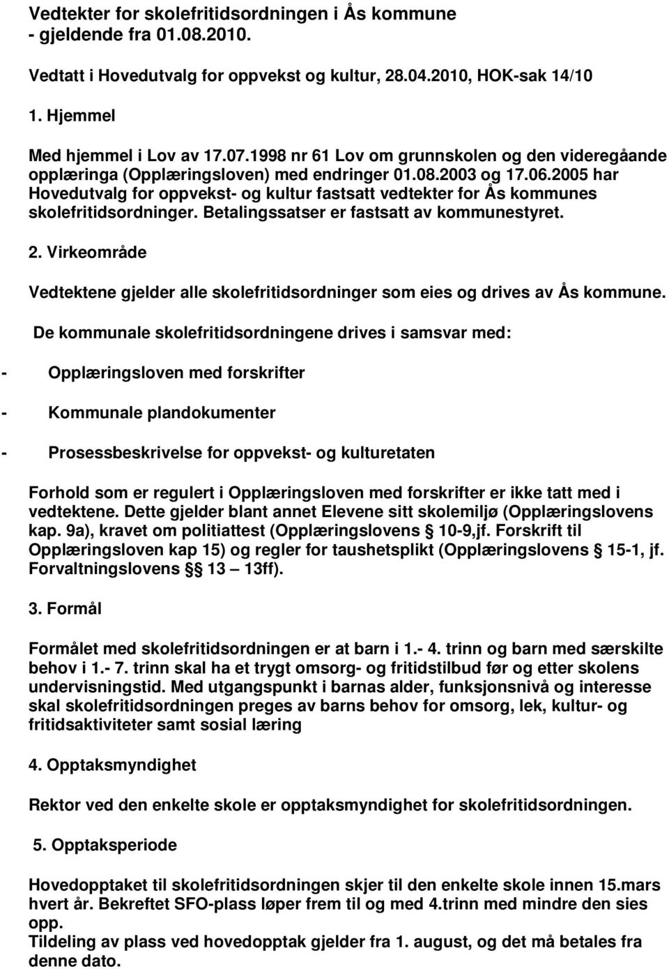 2005 har Hovedutvalg for oppvekst- og kultur fastsatt vedtekter for Ås kommunes skolefritidsordninger. Betalingssatser er fastsatt av kommunestyret. 2.