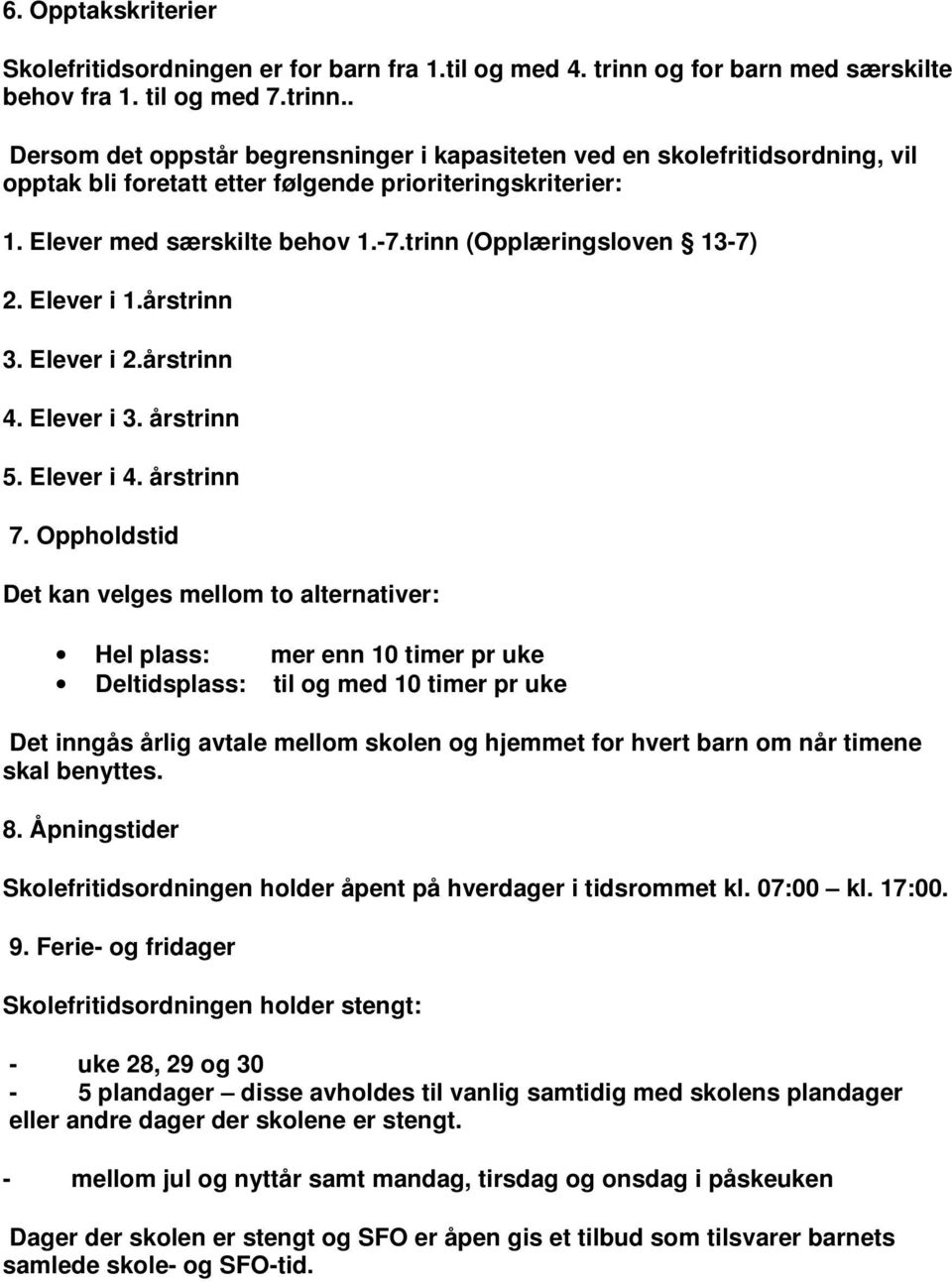 Elever med særskilte behov 1.-7.trinn (Opplæringsloven 13-7) 2. Elever i 1.årstrinn 3. Elever i 2.årstrinn 4. Elever i 3. årstrinn 5. Elever i 4. årstrinn 7.