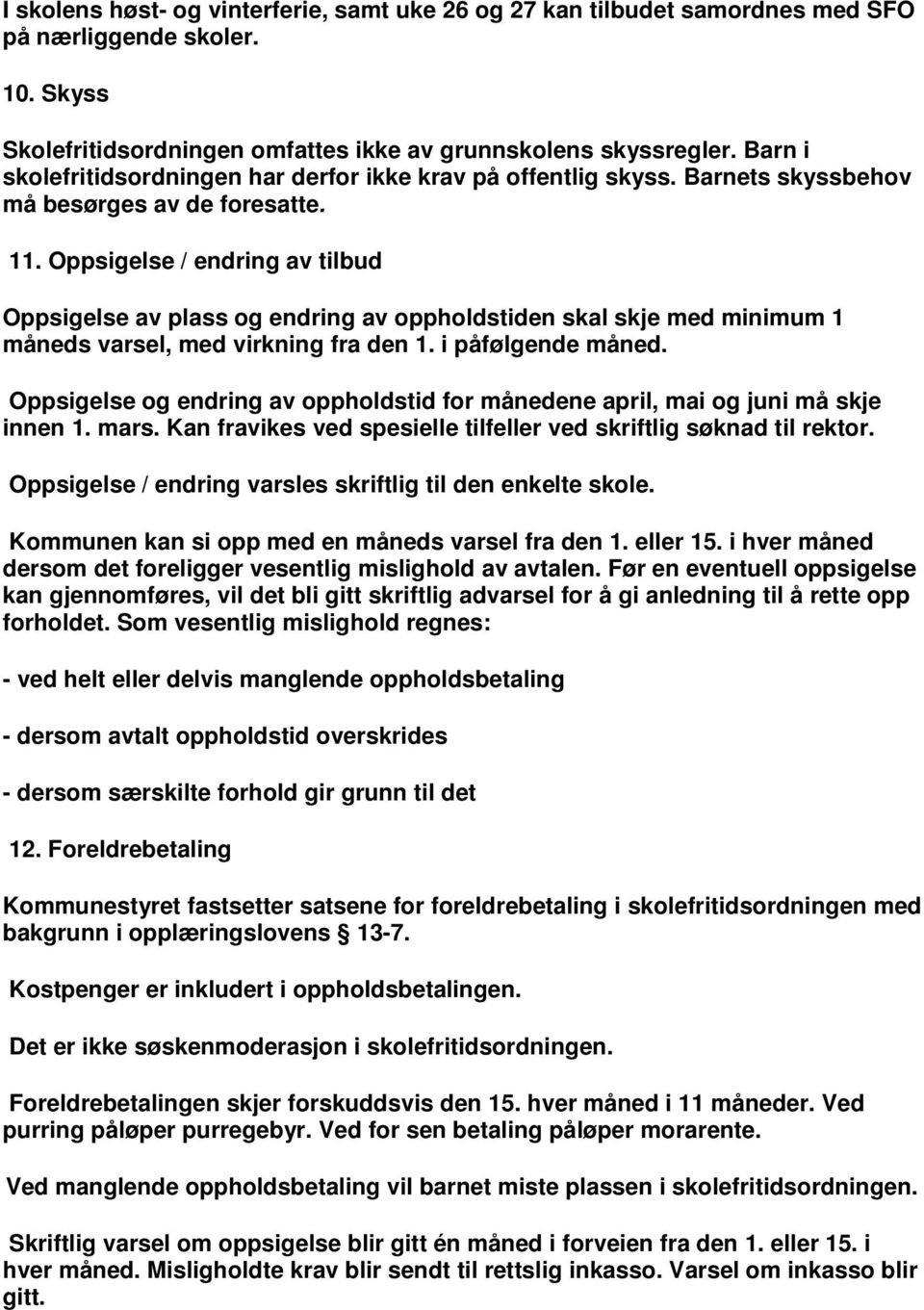 Oppsigelse / endring av tilbud Oppsigelse av plass og endring av oppholdstiden skal skje med minimum 1 måneds varsel, med virkning fra den 1. i påfølgende måned.