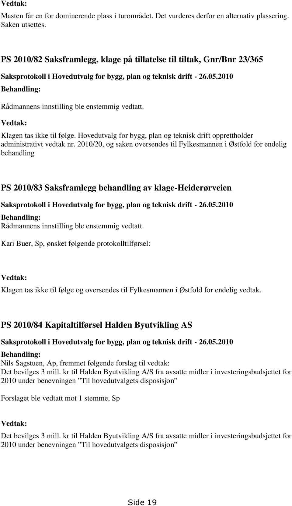 Vedtak: Klagen tas ikke til følge. Hovedutvalg for bygg, plan og teknisk drift opprettholder administrativt vedtak nr.