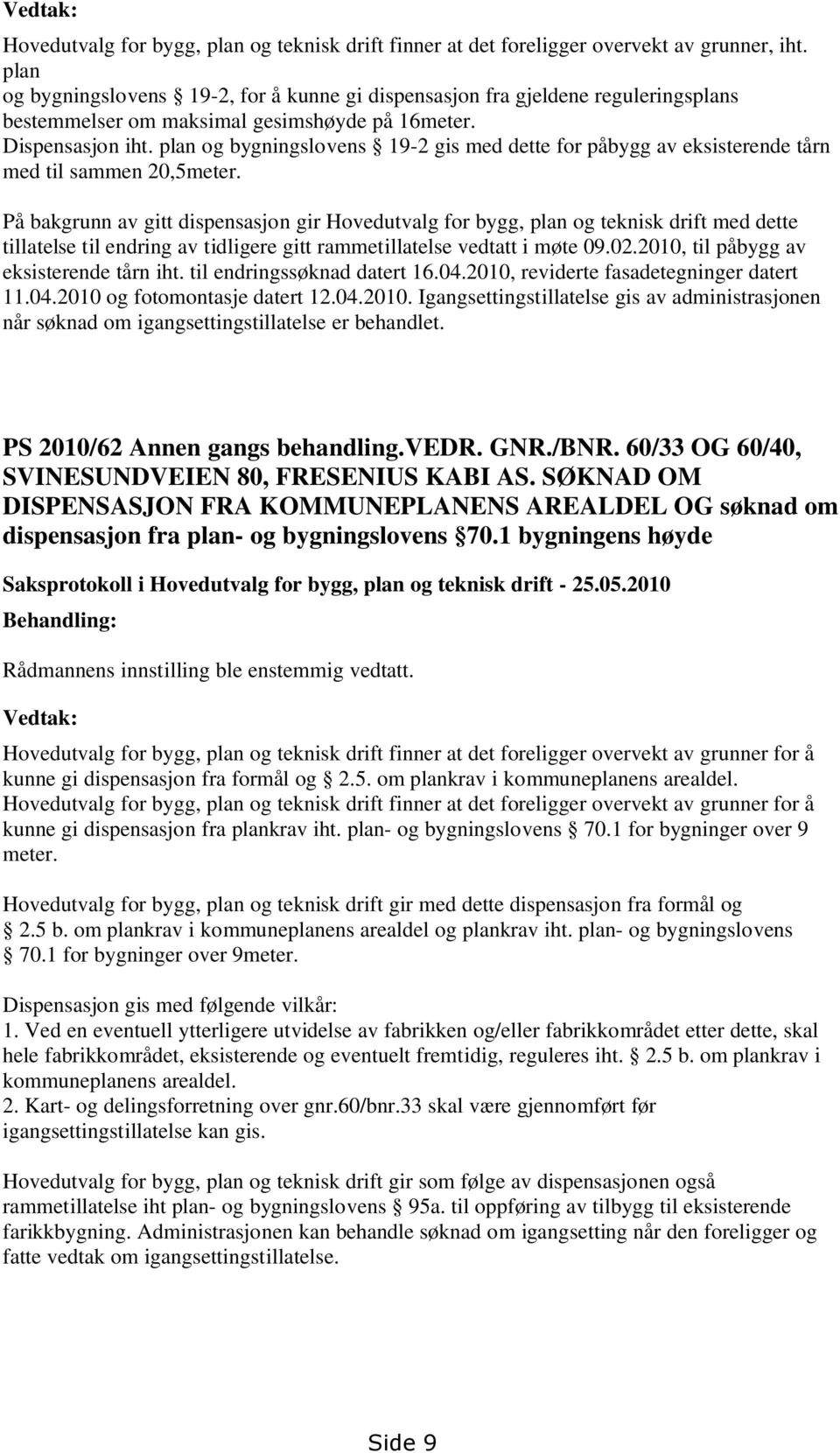 plan og bygningslovens 19-2 gis med dette for påbygg av eksisterende tårn med til sammen 20,5meter.