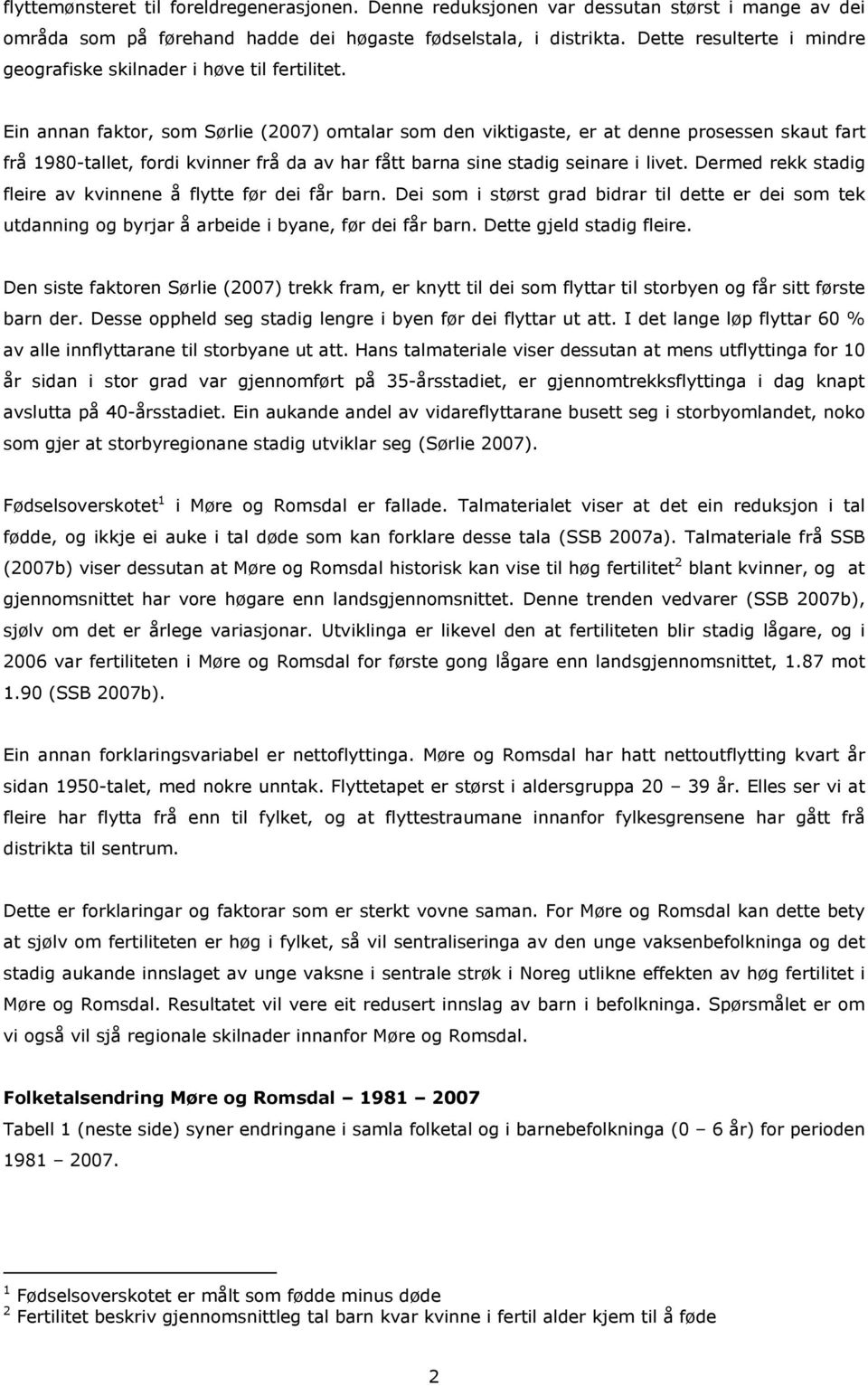 Ein annan faktor, som Sørlie (2007) omtalar som den viktigaste, er at denne prosessen skaut fart frå 1980-tallet, fordi kvinner frå da av har fått barna sine stadig seinare i livet.