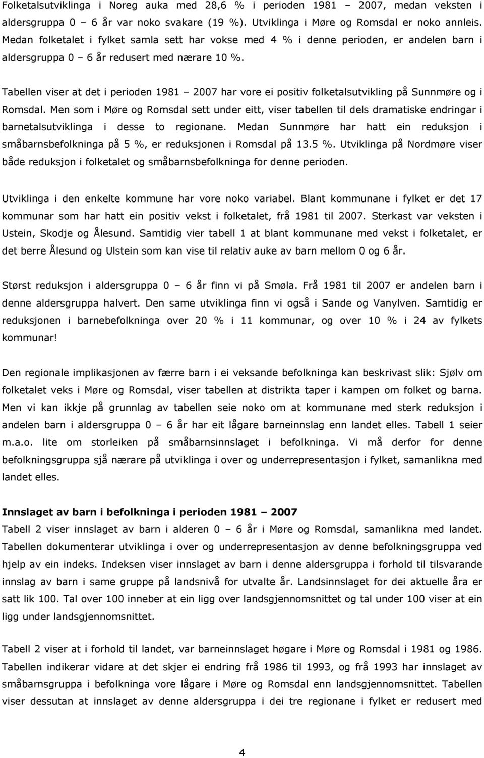 Tabellen viser at det i perioden 1981 2007 har vore ei positiv folketalsutvikling på Sunnmøre og i Romsdal.