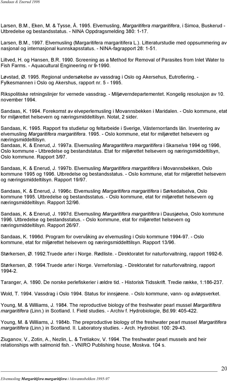 Screening as a Method for Removal of Parasites from Inlet Water to Fish Farms. - Aquacultural Engineering nr 9-1990. Løvstad, Ø. 1995.