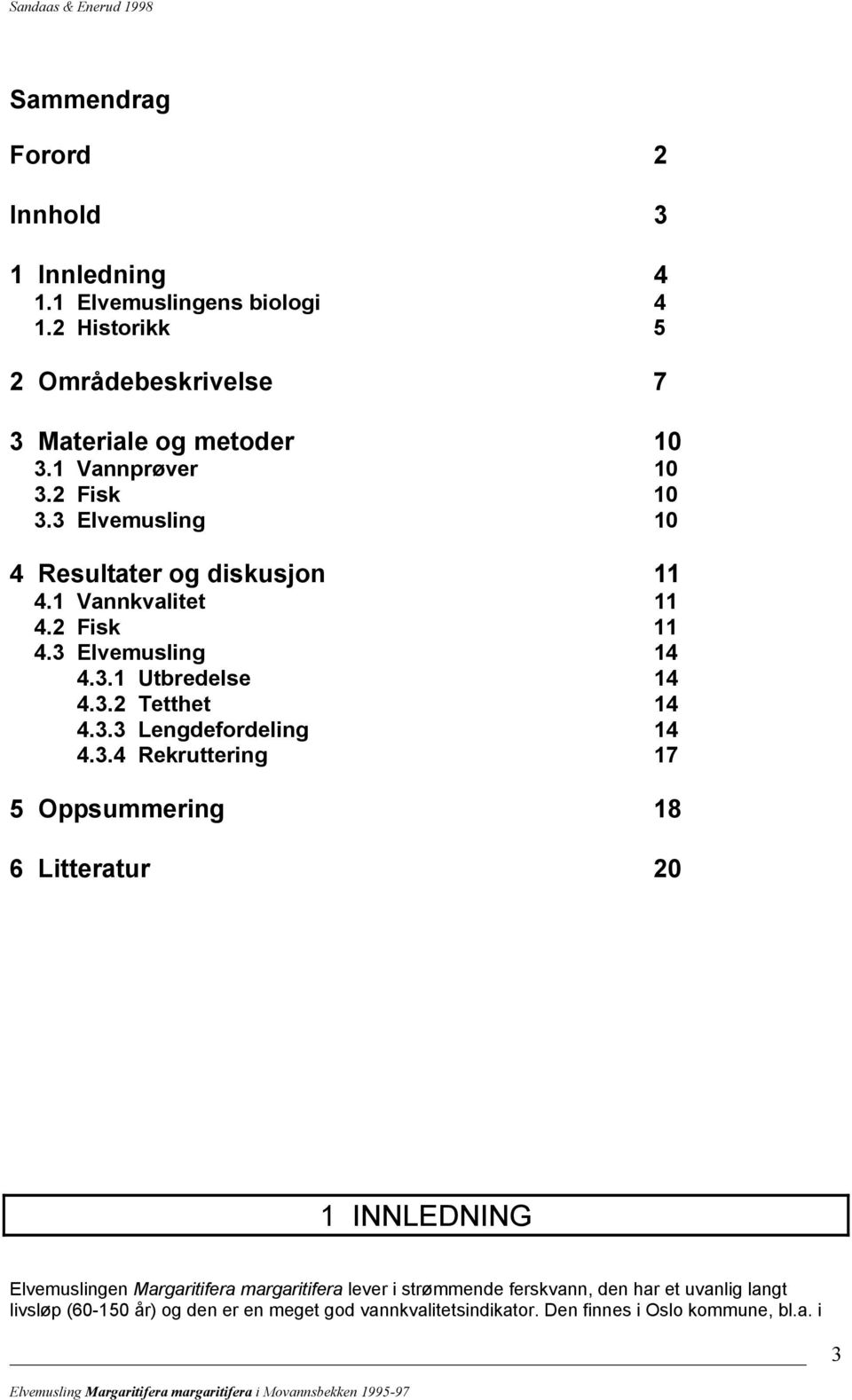 3.2 Tetthet 14 4.3.3 Lengdefordeling 14 4.3.4 Rekruttering 17 5 Oppsummering 18 6 Litteratur 20 1 INNLEDNING Elvemuslingen Margaritifera