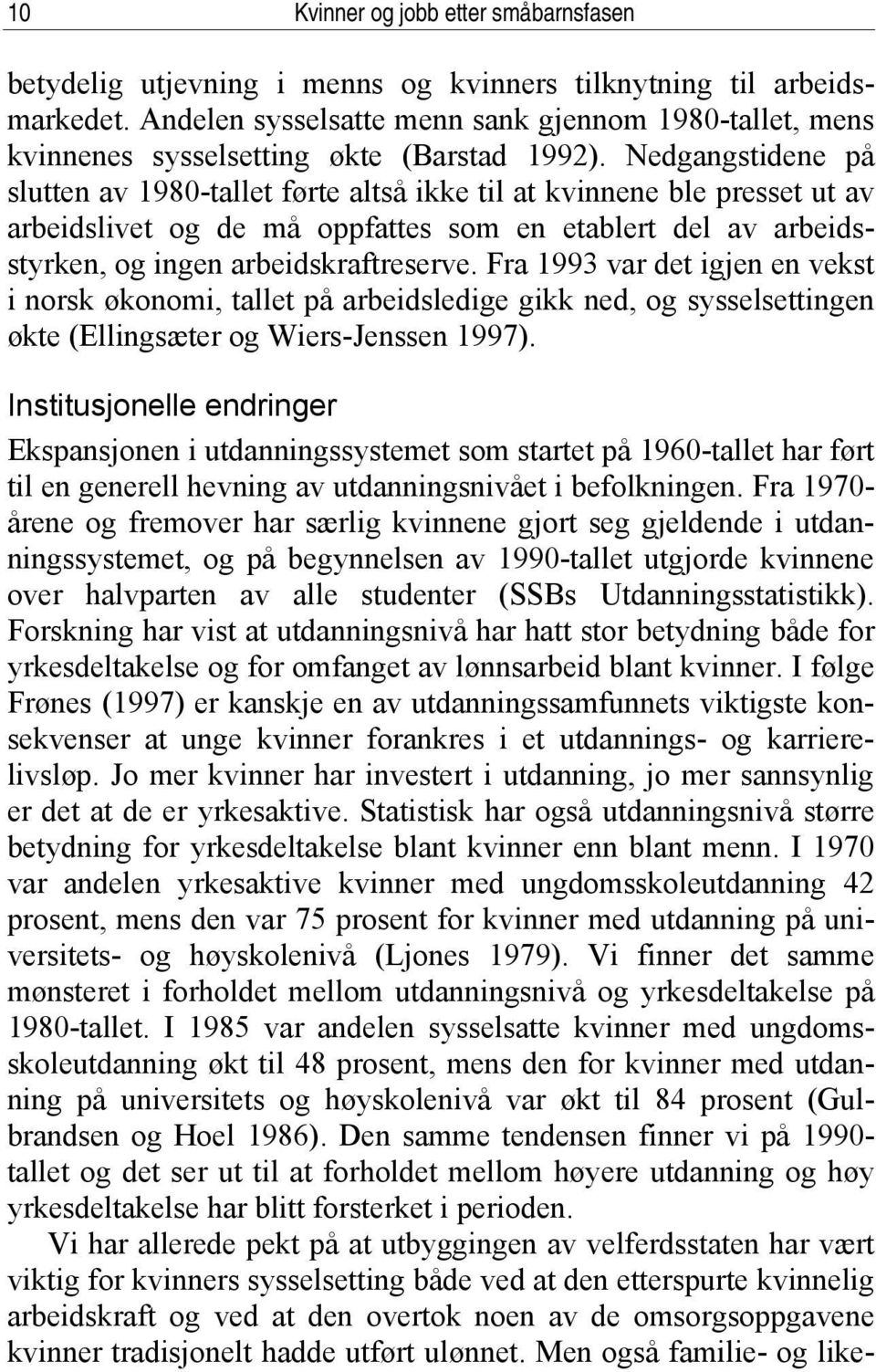 Nedgangstidene på slutten av 1980-tallet førte altså ikke til at kvinnene ble presset ut av arbeidslivet og de må oppfattes som en etablert del av arbeidsstyrken, og ingen arbeidskraftreserve.