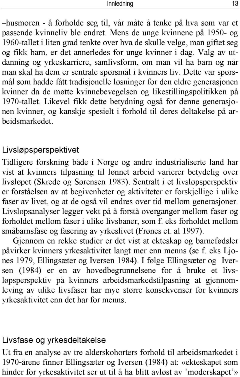 Valg av utdanning og yrkeskarriere, samlivsform, om man vil ha barn og når man skal ha dem er sentrale spørsmål i kvinners liv.