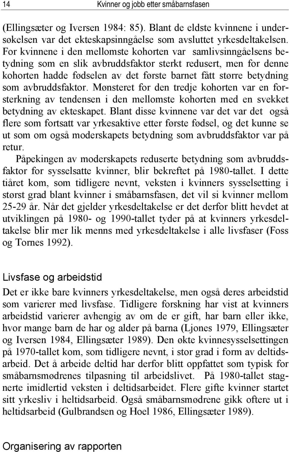 avbruddsfaktor. Mønsteret for den tredje kohorten var en forsterkning av tendensen i den mellomste kohorten med en svekket betydning av ekteskapet.