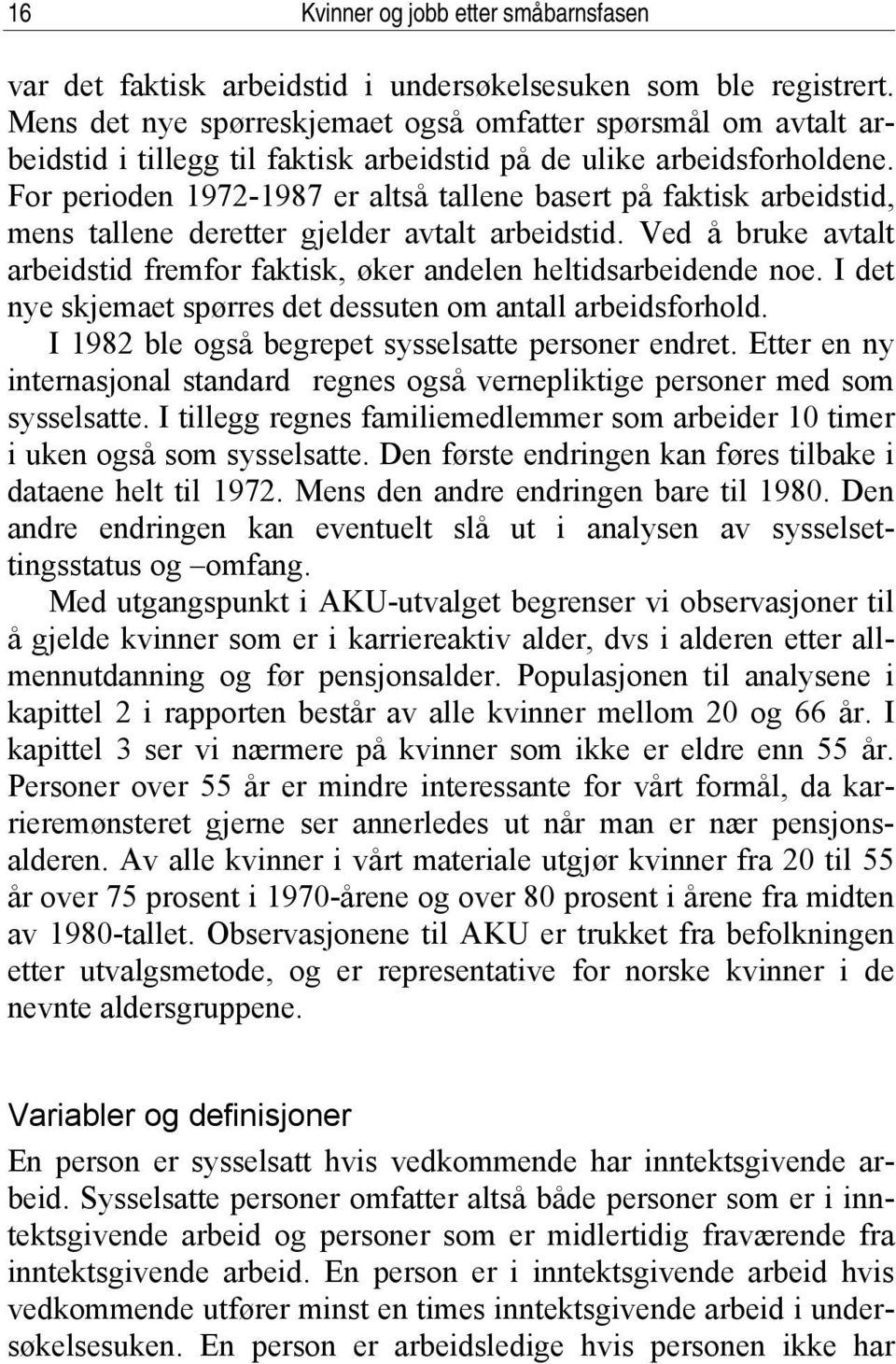 For perioden 1972-1987 er altså tallene basert på faktisk arbeidstid, mens tallene deretter gjelder avtalt arbeidstid.