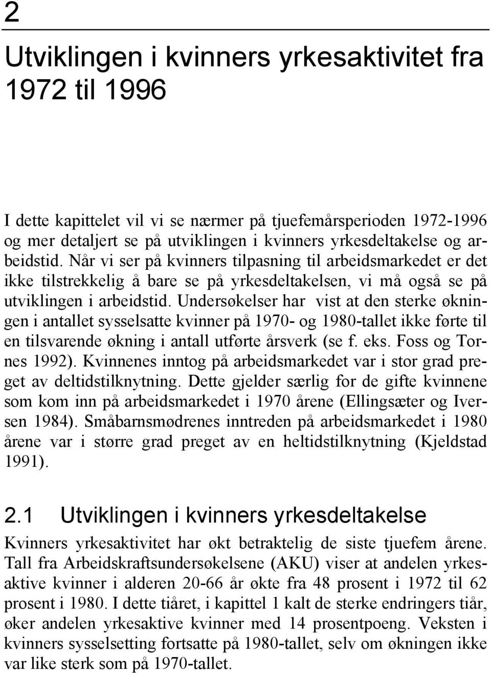 Undersøkelser har vist at den sterke økningen i antallet sysselsatte kvinner på 1970- og 1980-tallet ikke førte til en tilsvarende økning i antall utførte årsverk (se f. eks. Foss og Tornes 1992).