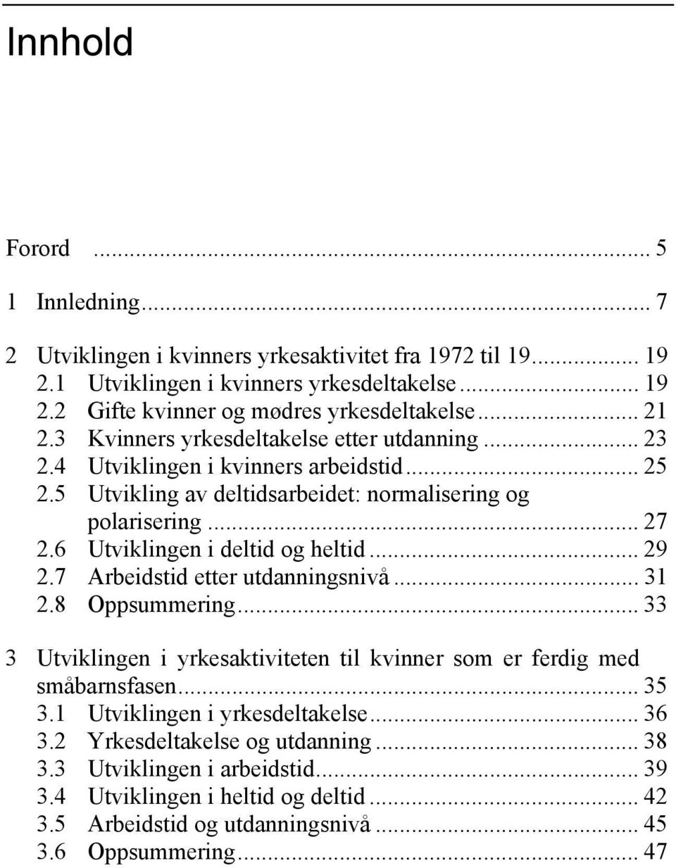 6 Utviklingen i deltid og heltid... 29 2.7 Arbeidstid etter utdanningsnivå... 31 2.8 Oppsummering... 33 3 Utviklingen i yrkesaktiviteten til kvinner som er ferdig med småbarnsfasen... 35 3.