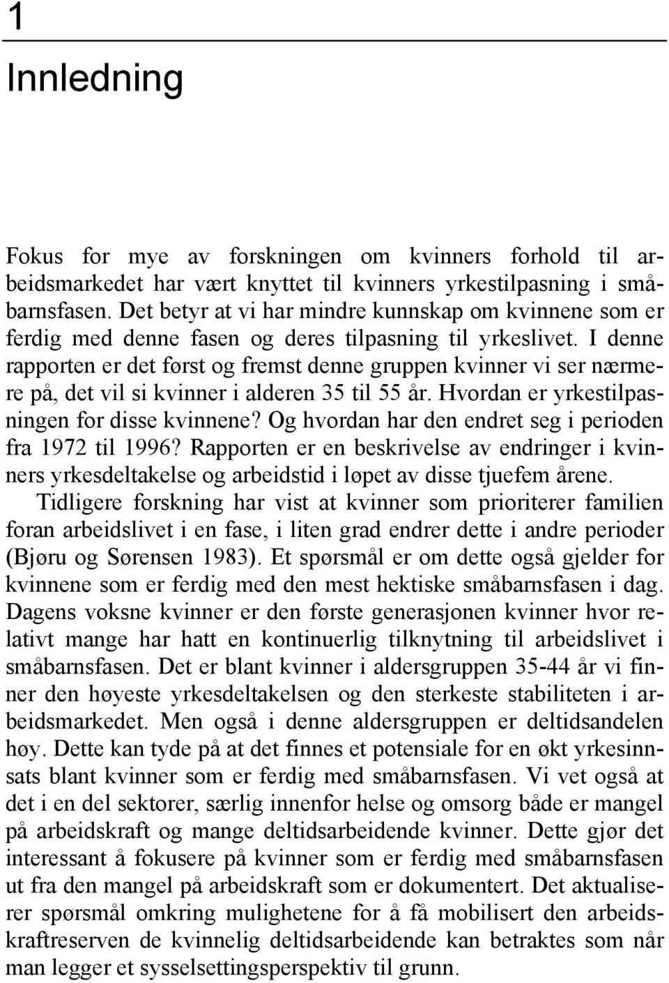 I denne rapporten er det først og fremst denne gruppen kvinner vi ser nærmere på, det vil si kvinner i alderen 35 til 55 år. Hvordan er yrkestilpasningen for disse kvinnene?