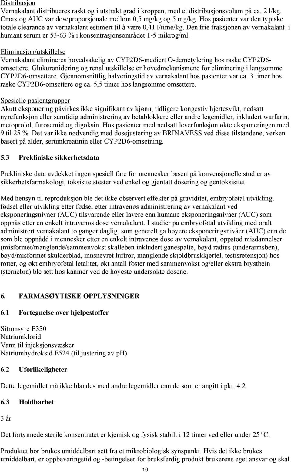 Eliminasjon/utskillelse Vernakalant elimineres hovedsakelig av CYP2D6-mediert O-demetylering hos raske CYP2D6- omsettere.