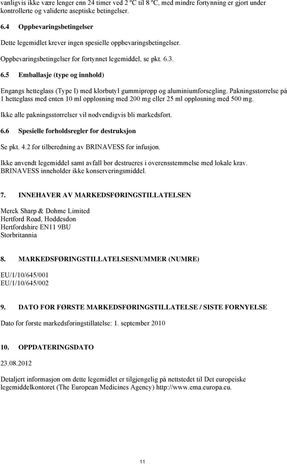 3. 6.5 Emballasje (type og innhold) Engangs hetteglass (Type I) med klorbutyl gummipropp og aluminiumforsegling.