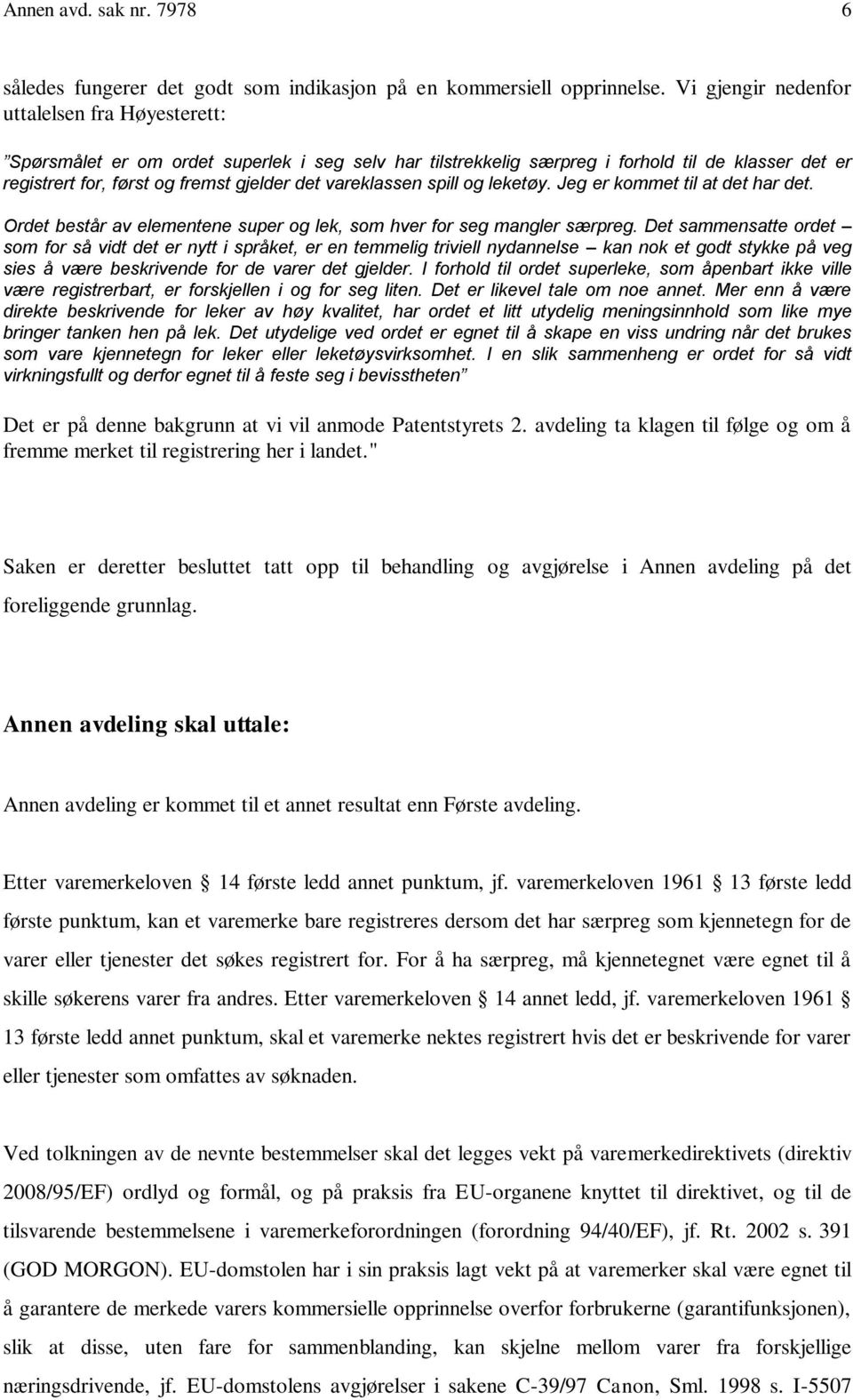 vareklassen spill og leketøy. Jeg er kommet til at det har det. Ordet består av elementene super og lek, som hver for seg mangler særpreg.