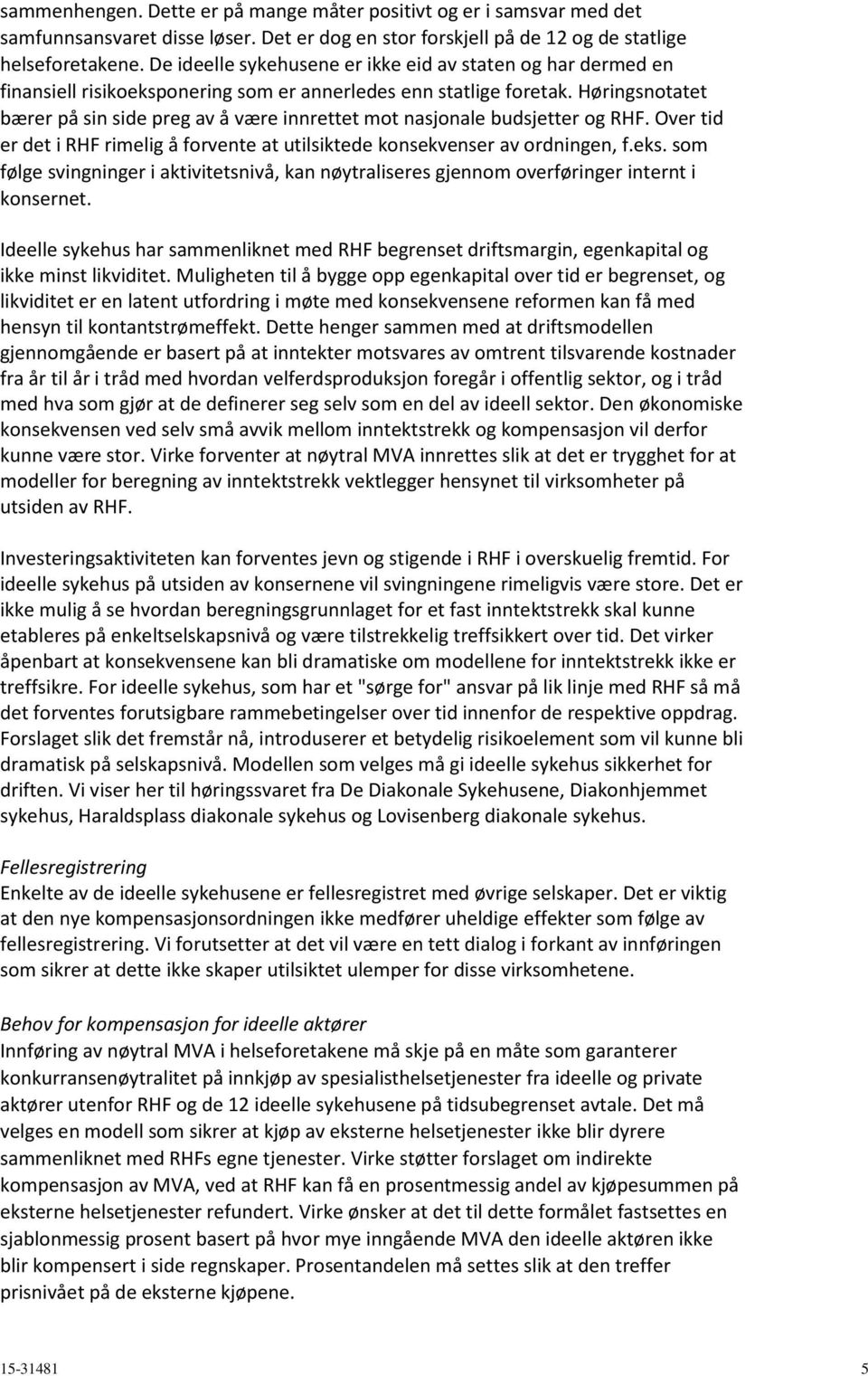 Høringsnotatet bærer på sin side preg av å være innrettet mot nasjonale budsjetter og RHF. Over tid er det i RHF rimelig å forvente at utilsiktede konsekvenser av ordningen, f.eks.