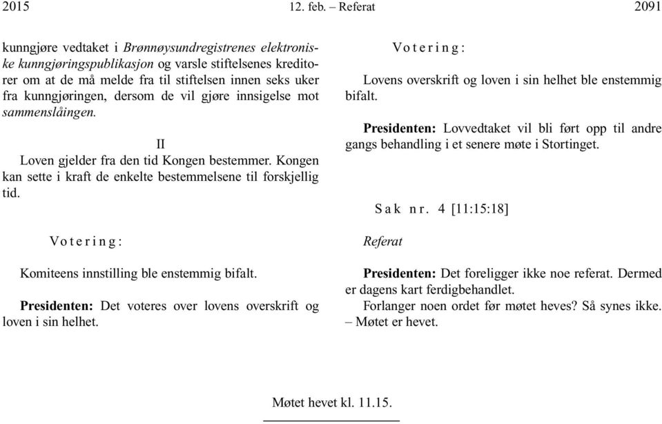 dersom de vil gjøre innsigelse mot sammenslåingen. II Loven gjelder fra den tid Kongen bestemmer. Kongen kan sette i kraft de enkelte bestemmelsene til forskjellig tid.