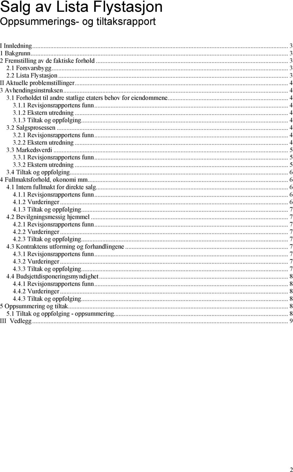 .. 4 3.1.3 Tiltak og oppfølging... 4 3.2 Salgsprosessen... 4 3.2.1 Revisjonsrapportens funn... 4 3.2.2 Ekstern utredning... 4 3.3 Markedsverdi... 5 3.3.1 Revisjonsrapportens funn... 5 3.3.2 Ekstern utredning... 5 3.4 Tiltak og oppfølging.