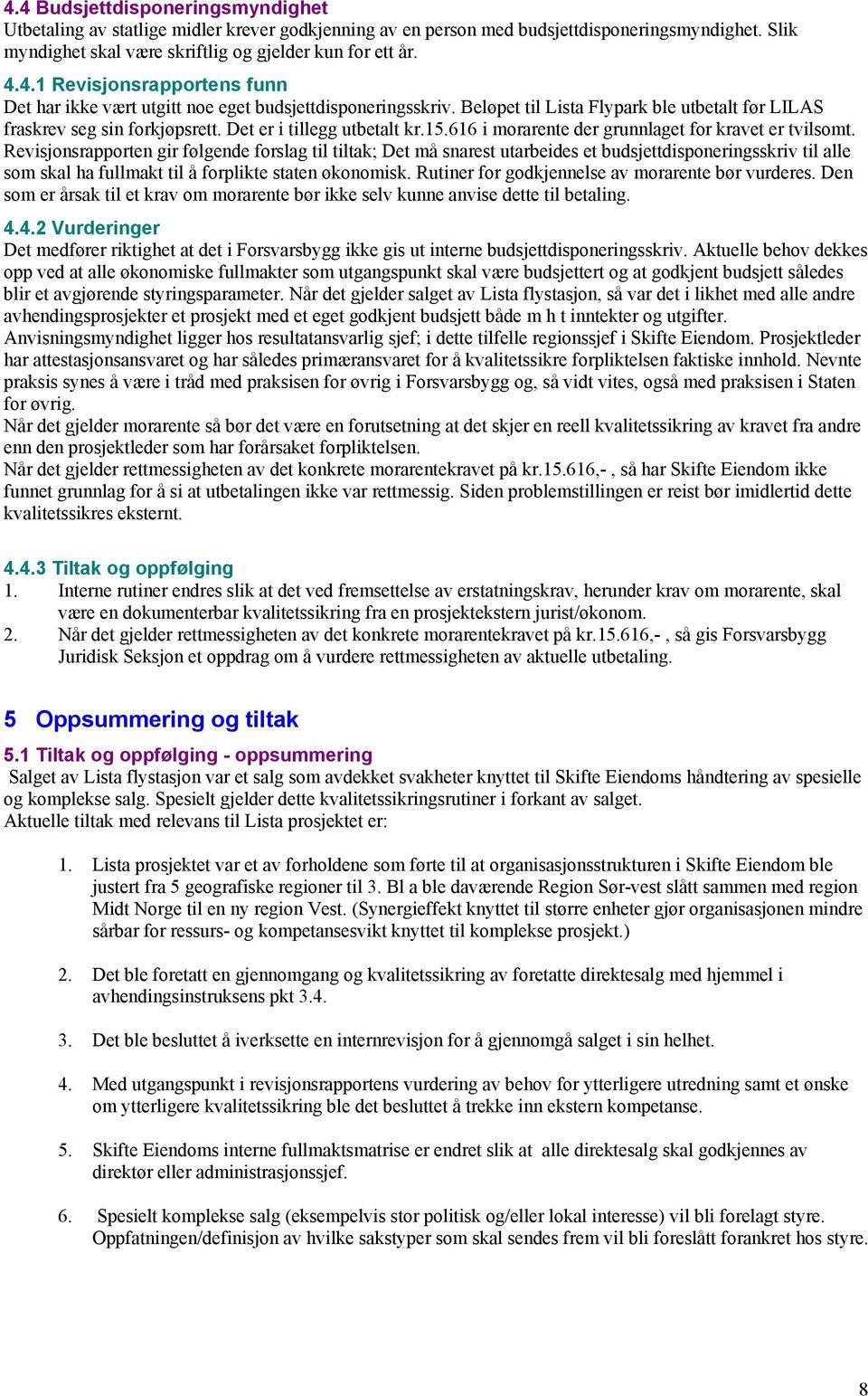 Revisjonsrapporten gir følgende forslag til tiltak; Det må snarest utarbeides et budsjettdisponeringsskriv til alle som skal ha fullmakt til å forplikte staten økonomisk.