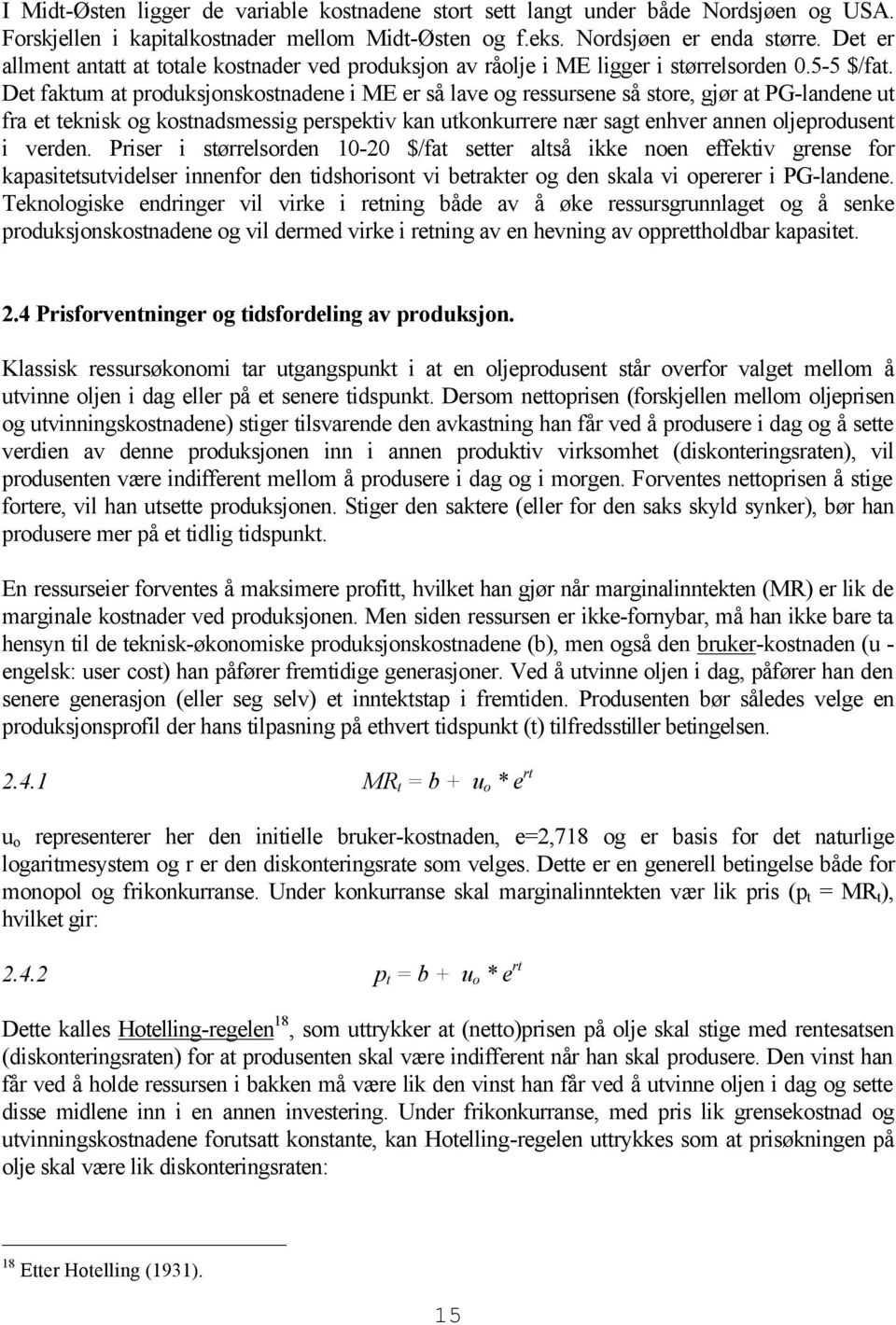 Det faktum at produksjonskostnadene i ME er så lave og ressursene så store, gjør at PG-landene ut fra et teknisk og kostnadsmessig perspektiv kan utkonkurrere nær sagt enhver annen oljeprodusent i