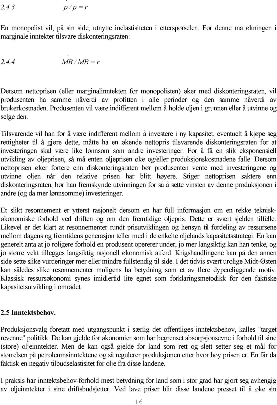 For denne må økningen i marginale inntekter tilsvare diskonteringsraten:4 MR / MR = r Dersom nettoprisen (eller marginalinntekten for monopolisten) øker med diskonteringsraten, vil produsenten ha