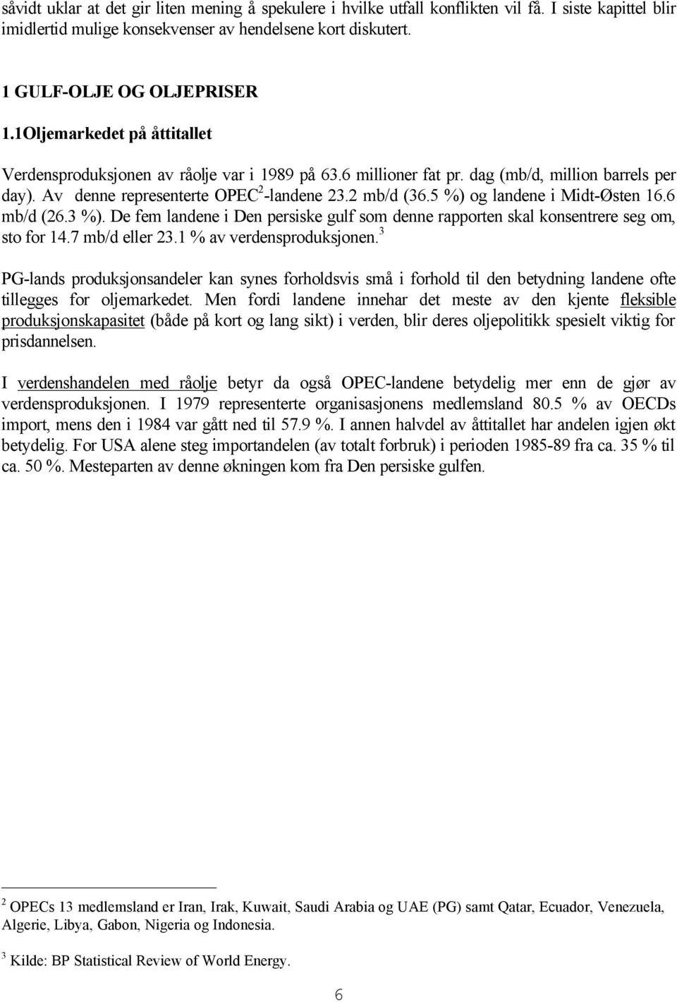 5 %) og landene i Midt-Østen 16.6 mb/d (26.3 %). De fem landene i Den persiske gulf som denne rapporten skal konsentrere seg om, sto for 14.7 mb/d eller 23.1 % av verdensproduksjonen.