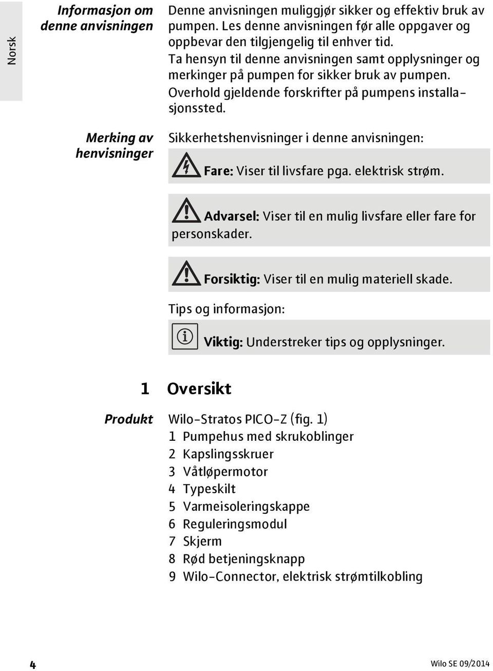 Overhold gjeldende forskrifter på pumpens installasjonssted. Merking av henvisninger Sikkerhetshenvisninger i denne anvisningen: Fare: Viser til livsfare pga. elektrisk strøm.