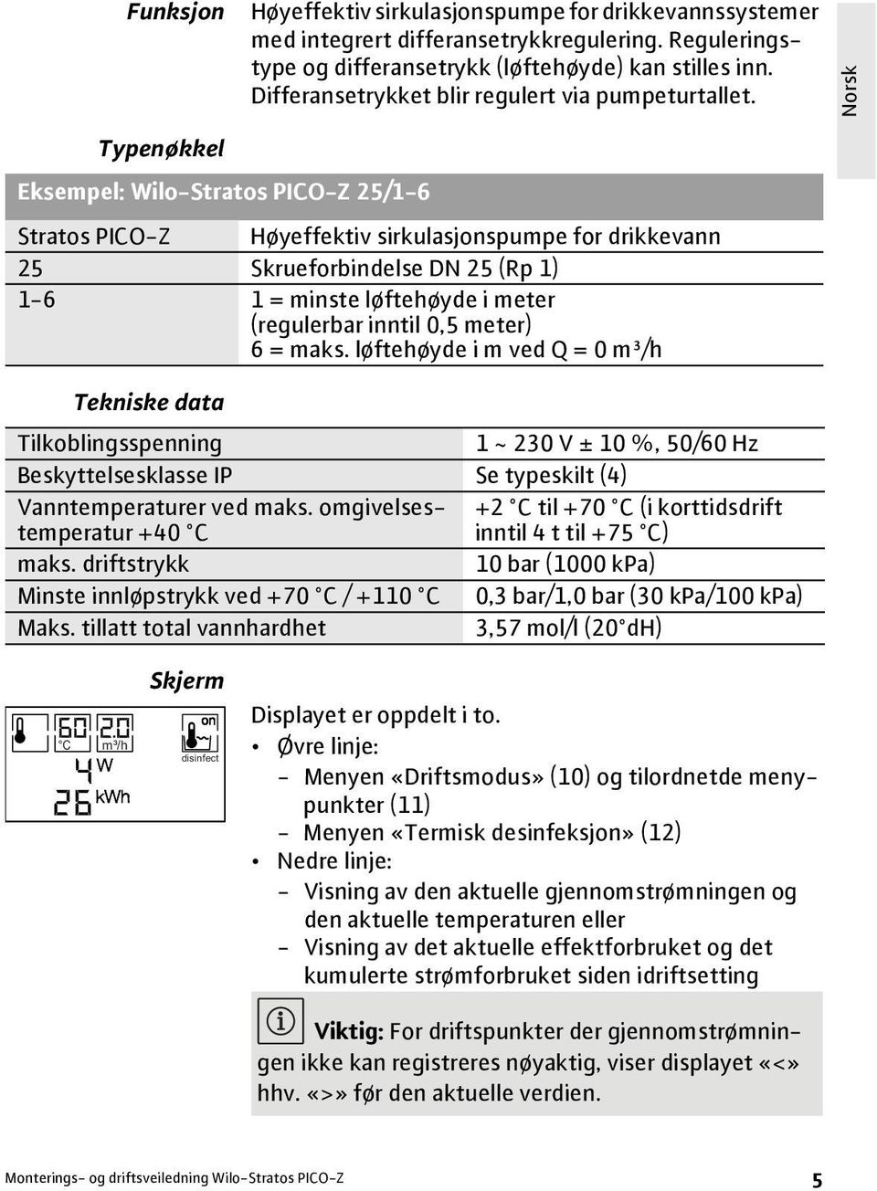 Norsk Typenøkkel Eksempel: Wilo-Stratos PICO-Z 25/1-6 Stratos PICO-Z Høyeffektiv sirkulasjonspumpe for drikkevann 25 Skrueforbindelse DN 25 (Rp 1) 1-6 1 = minste løftehøyde i meter (regulerbar inntil