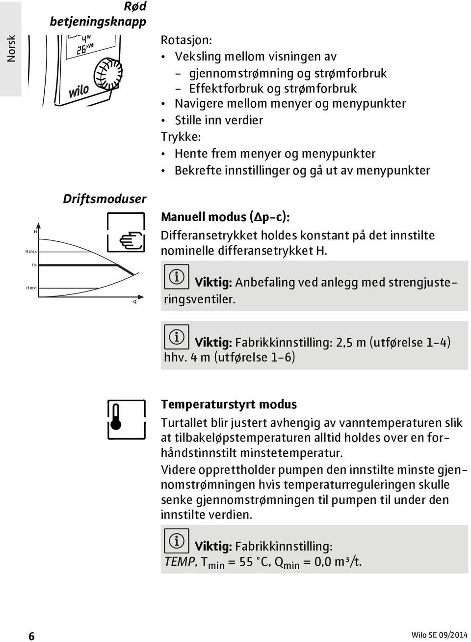 differansetrykket H. Viktig: Anbefaling ved anlegg med strengjusteringsventiler. Viktig: Fabrikkinnstilling: 2,5 m (utførelse 1-4) hhv.