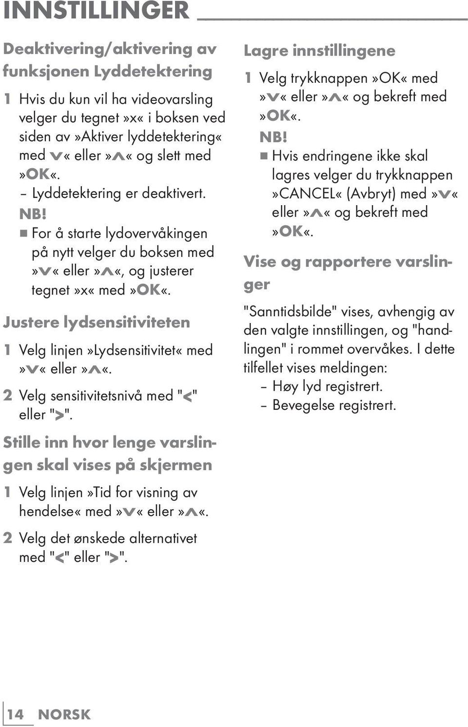 2 Velg sensitivitetsnivå med "<" eller ">". Stille inn hvor lenge varslingen skal vises på skjermen 1 Velg linjen»tid for visning av hendelse«med»v«eller»λ«.