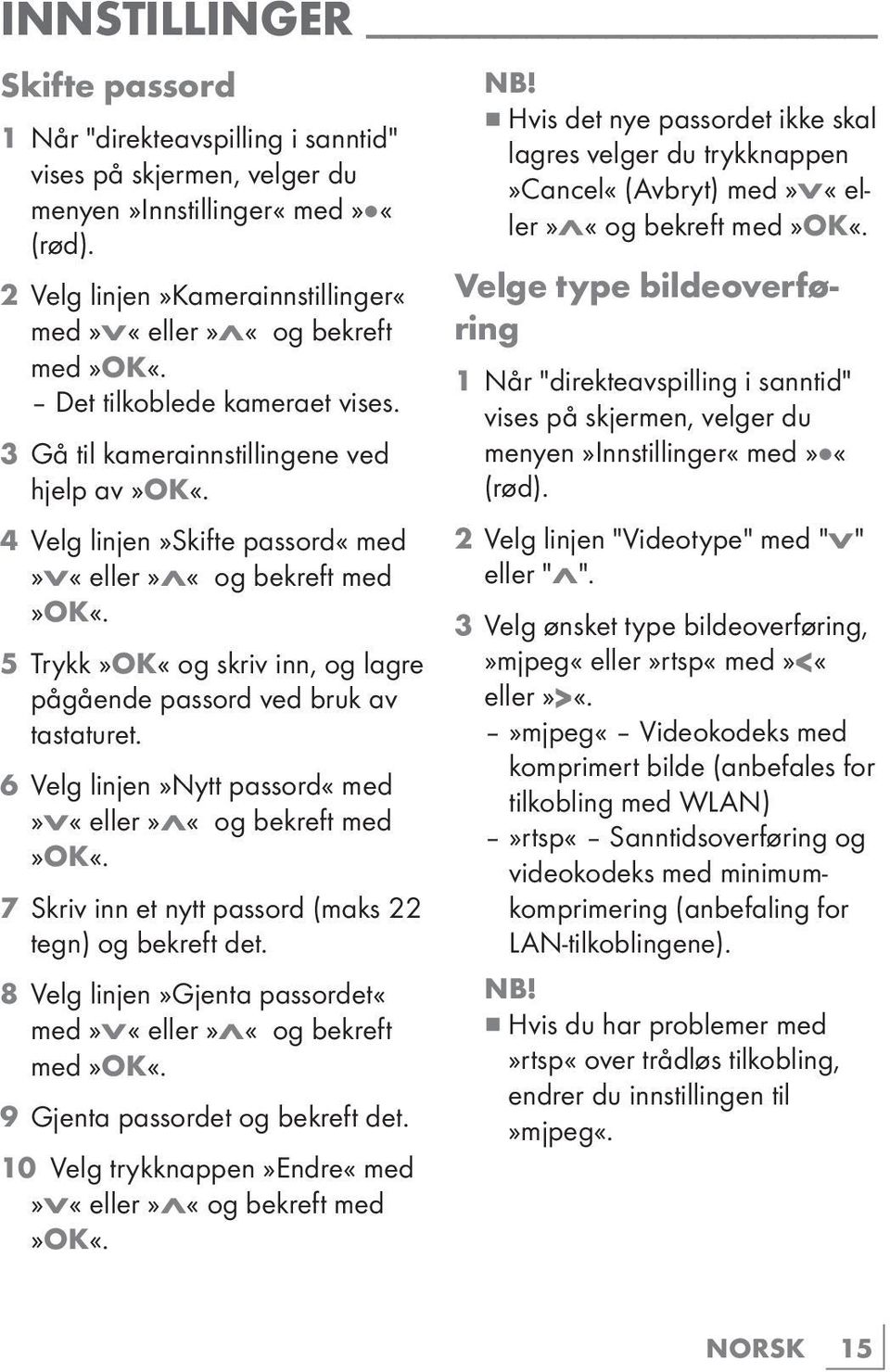 3 Gå til kamerainnstillingene ved hjelp av 4 Velg linjen»skifte passord«med»v«eller»λ«og bekreft med 5 Trykk»OK«og skriv inn, og lagre pågående passord ved bruk av tastaturet.