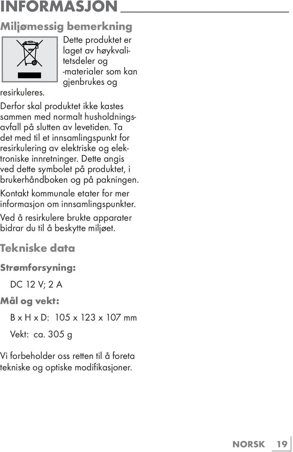 Ta det med til et innsamlingspunkt for resirkulering av elektriske og elektroniske innretninger. Dette angis ved dette symbolet på produktet, i brukerhåndboken og på pakningen.